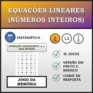 Jogo da memória: Equações lineares (números inteiros), transformação equivalente (multiplicação, divisão), raiz inteira